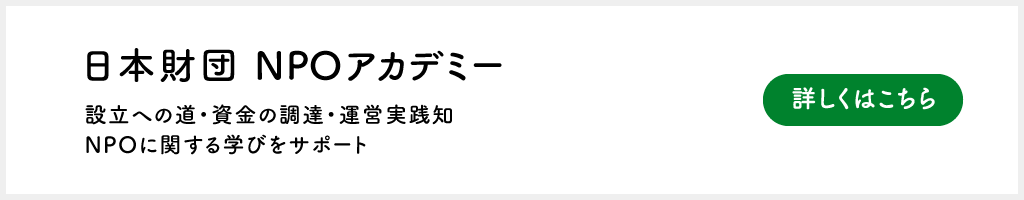 日本財団 NPOアカデミー 設立への道・資金の調達・運営実践知。NPOに関する学びをサポート。詳しくはこちら